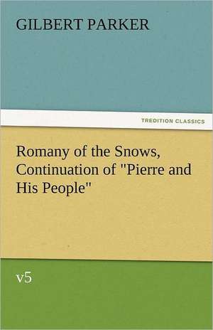 Romany of the Snows, Continuation of Pierre and His People, V5: A Brief Historical Sketch of England de Gilbert Parker