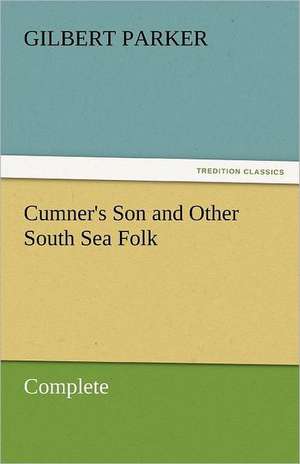 Cumner's Son and Other South Sea Folk - Complete de Gilbert Parker