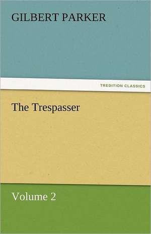 The Trespasser, Volume 2 de Gilbert Parker