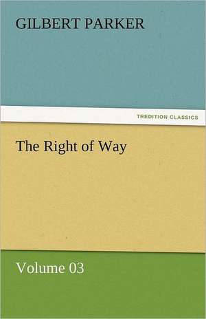 The Right of Way - Volume 03 de Gilbert Parker