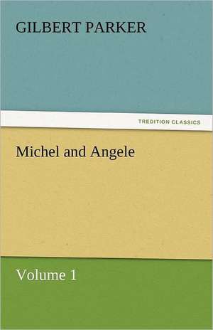 Michel and Angele - Volume 1 de Gilbert Parker