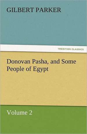 Donovan Pasha, and Some People of Egypt - Volume 2 de Gilbert Parker