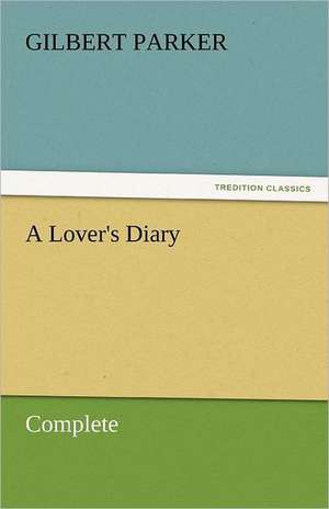 A Lover's Diary, Complete de Gilbert Parker