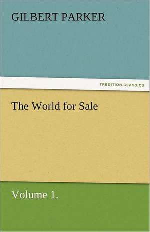 The World for Sale, Volume 1. de Gilbert Parker