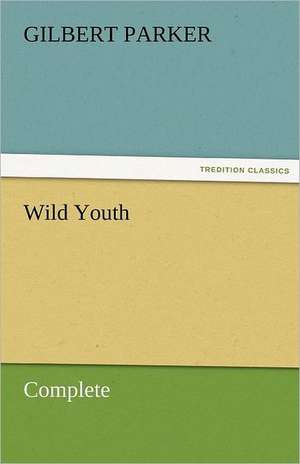 Wild Youth, Complete de Gilbert Parker