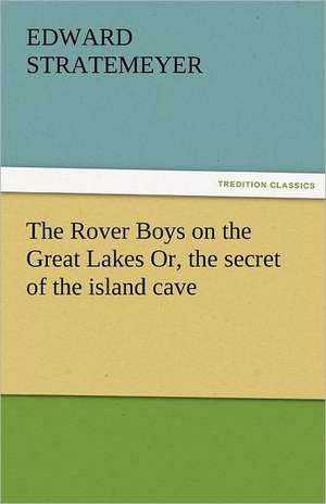 The Rover Boys on the Great Lakes Or, the Secret of the Island Cave: Nero de Edward Stratemeyer