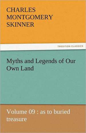 Myths and Legends of Our Own Land - Volume 09: As to Buried Treasure de Charles M. (Charles Montgomery) Skinner