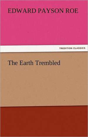 The Earth Trembled de Edward Payson Roe