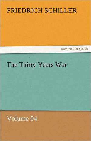 The Thirty Years War - Volume 04 de Friedrich Schiller