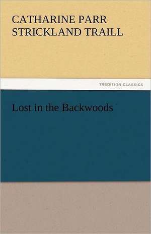 Lost in the Backwoods de Catharine Parr Strickland Traill