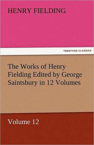 The Works of Henry Fielding Edited by George Saintsbury in 12 Volumes $P Volume 12: A Yorkshire Tale de Henry Fielding