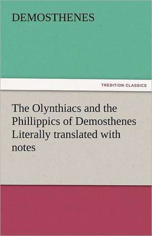 The Olynthiacs and the Phillippics of Demosthenes Literally Translated with Notes: Letters de Demosthenes.