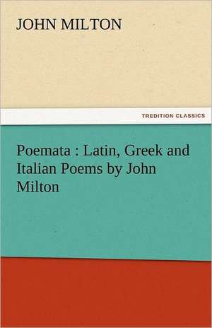 Poemata: Latin, Greek and Italian Poems by John Milton de John Milton