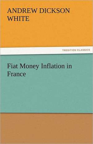 Fiat Money Inflation in France de Andrew Dickson White