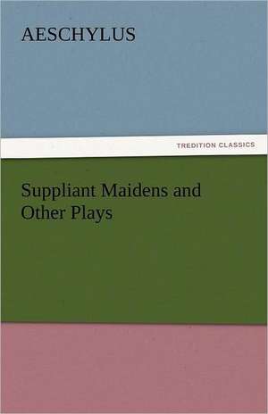 Suppliant Maidens and Other Plays de Aeschylus