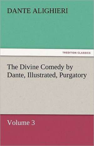 The Divine Comedy by Dante, Illustrated, Purgatory, Volume 3 de Dante Alighieri