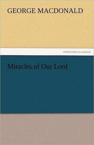 Miracles of Our Lord de George MacDonald