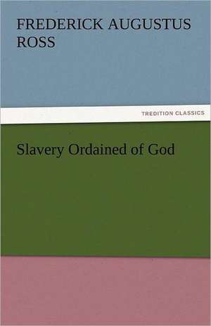 Slavery Ordained of God de F. A. (Frederick Augustus) Ross