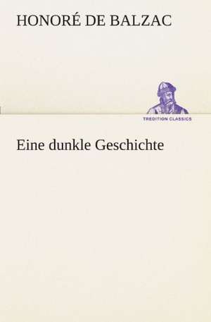 Eine Dunkle Geschichte: Chiefly Papers on the Imagination, and on Shakespeare de Honoré de Balzac