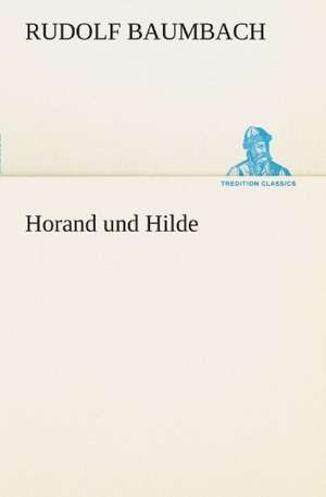 Horand Und Hilde: Chiefly Papers on the Imagination, and on Shakespeare de Rudolf Baumbach