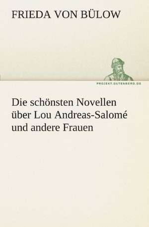 Die Schonsten Novellen Uber Lou Andreas-Salome Und Andere Frauen: Chiefly Papers on the Imagination, and on Shakespeare de Frieda von Bülow