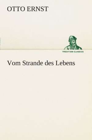 Vom Strande Des Lebens: Chiefly Papers on the Imagination, and on Shakespeare de Otto Ernst