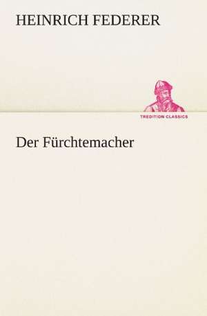 Der Furchtemacher: Chiefly Papers on the Imagination, and on Shakespeare de Heinrich Federer