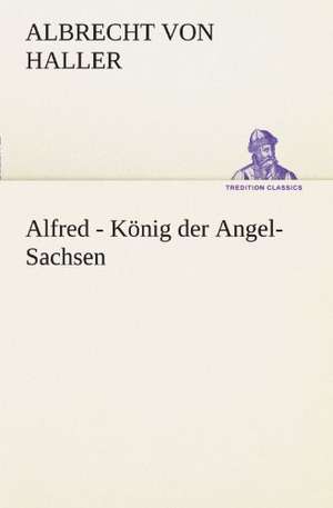 Alfred - Konig Der Angel-Sachsen: Chiefly Papers on the Imagination, and on Shakespeare de Albrecht von Haller