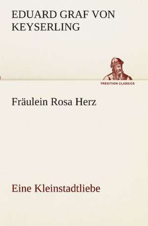 Fraulein Rosa Herz: Chiefly Papers on the Imagination, and on Shakespeare de Eduard Graf von Keyserling