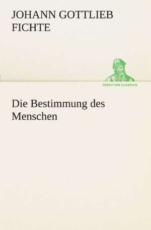 Die Bestimmung Des Menschen: Chiefly Papers on the Imagination, and on Shakespeare de Johann Gottlieb Fichte