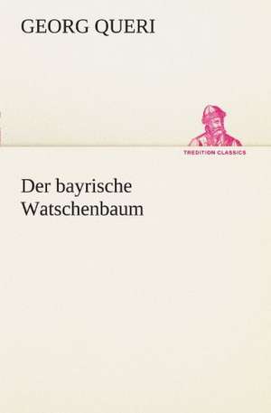 Der Bayrische Watschenbaum: Chiefly Papers on the Imagination, and on Shakespeare de Georg Queri