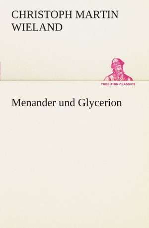 Menander Und Glycerion: Chiefly Papers on the Imagination, and on Shakespeare de Christoph Martin Wieland