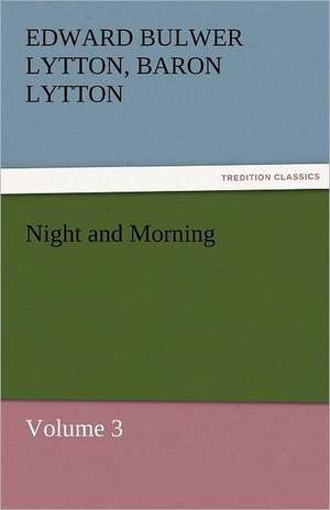 Night and Morning, Volume 3 de Baron Edward Bulwer Lytton Lytton