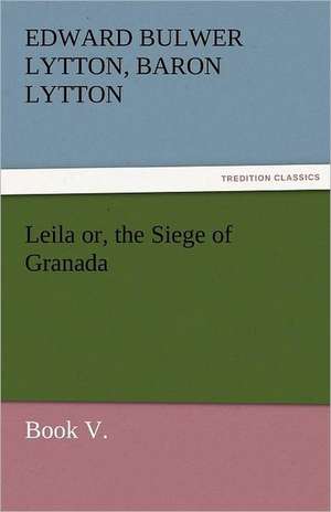 Leila Or, the Siege of Granada, Book V.: The Economy of Vegetation de Baron Edward Bulwer Lytton Lytton