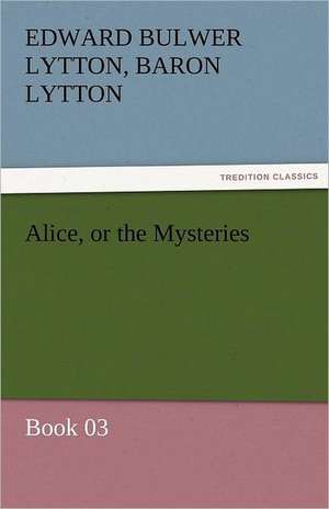 Alice, or the Mysteries - Book 03 de Baron Edward Bulwer Lytton Lytton