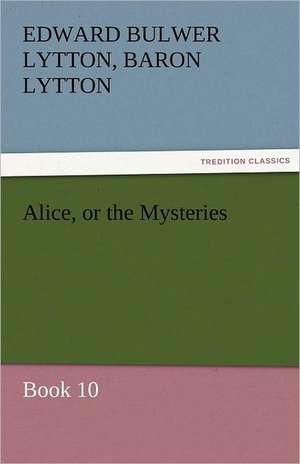 Alice, or the Mysteries - Book 10 de Baron Edward Bulwer Lytton Lytton