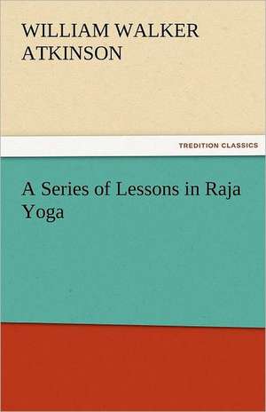 A Series of Lessons in Raja Yoga de William Walker Atkinson