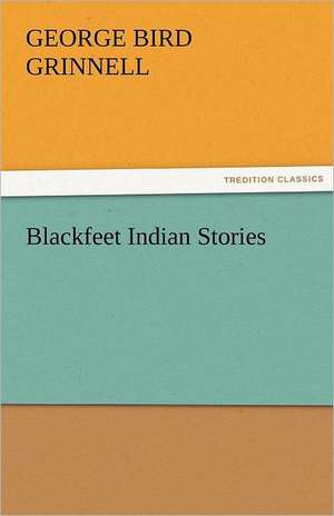 Blackfeet Indian Stories de George Bird Grinnell