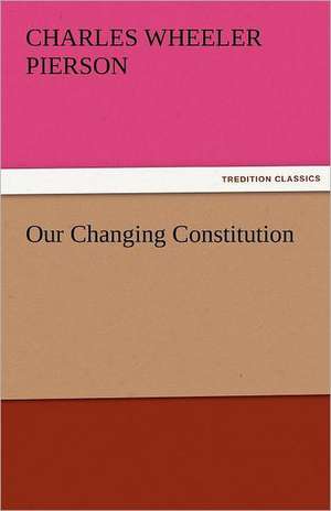 Our Changing Constitution de Charles Wheeler Pierson