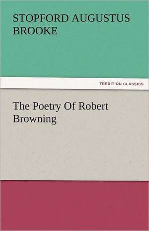 The Poetry of Robert Browning: Theodore Roosevelt, Supplement de Stopford A. (Stopford Augustus) Brooke