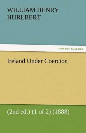 Ireland Under Coercion (2nd Ed.) (1 of 2) (1888): Alderney, Sark, Jethou, Herm, Being a Small Contribution to the Ornitholony of the Channel Isla de William Henry Hurlbert