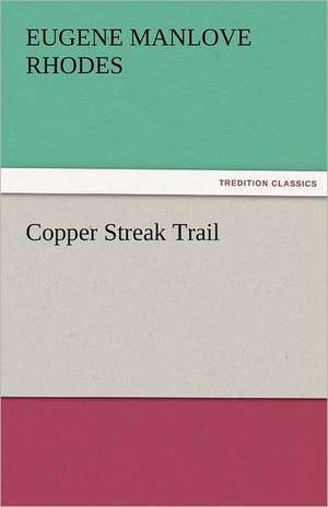 Copper Streak Trail de Eugene Manlove Rhodes