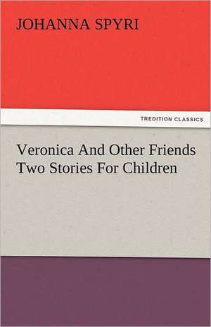 Veronica and Other Friends Two Stories for Children: A Sketch of the Physical Description of the Universe, Vol. 1 de Johanna Spyri