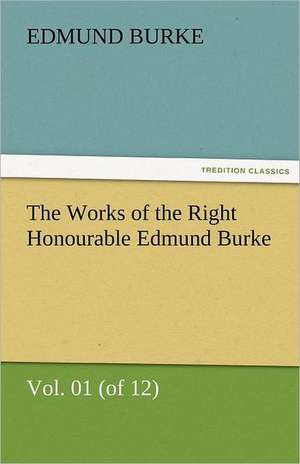 The Works of the Right Honourable Edmund Burke, Vol. 01 (of 12) de Edmund Burke