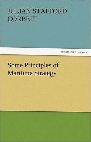 Some Principles of Maritime Strategy de Julian S. (Julian Stafford) Corbett