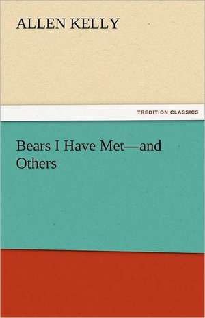 Bears I Have Met-And Others: Entertaining, Moral, and Religious. Vol. VI. de Allen Kelly