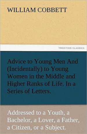 Advice to Young Men and (Incidentally) to Young Women in the Middle and Higher Ranks of Life. in a Series of Letters, Addressed to a Youth, a Bachelor: A Study of the Negro Race Problem a Novel de William Cobbett