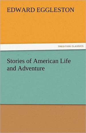 Stories of American Life and Adventure de Edward Eggleston