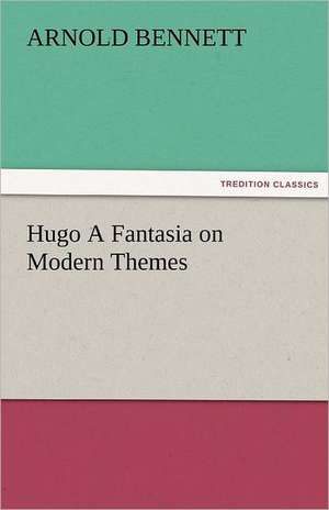 Hugo a Fantasia on Modern Themes: The Tragedies de Arnold Bennett