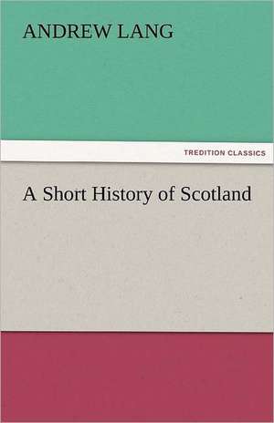 A Short History of Scotland de Andrew Lang